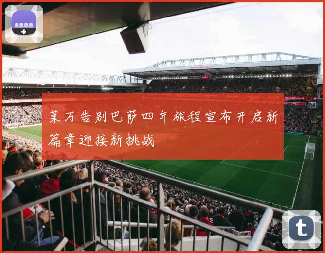莱万告别巴萨四年旅程宣布开启新篇章迎接新挑战