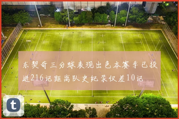 东契奇三分球表现出色本赛季已投进216记距离队史纪录仅差10记